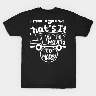 Funny Alright Thats It Im Moving To Mars Design T-Shirt